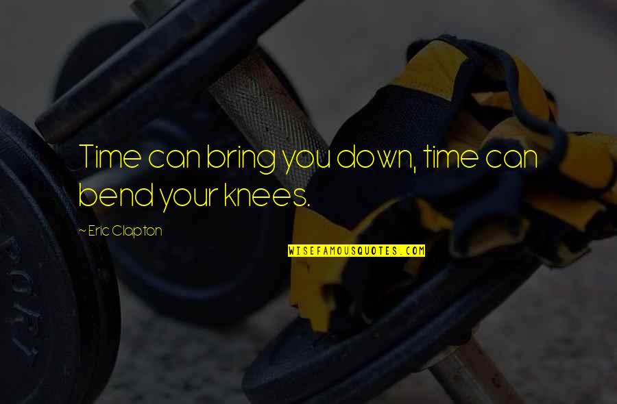 Judge Yourself Before You Judge Others Quotes By Eric Clapton: Time can bring you down, time can bend Judge Yourself Before You Judge Others Quotes By Eric Clapton: Time can bring you down, time can bend