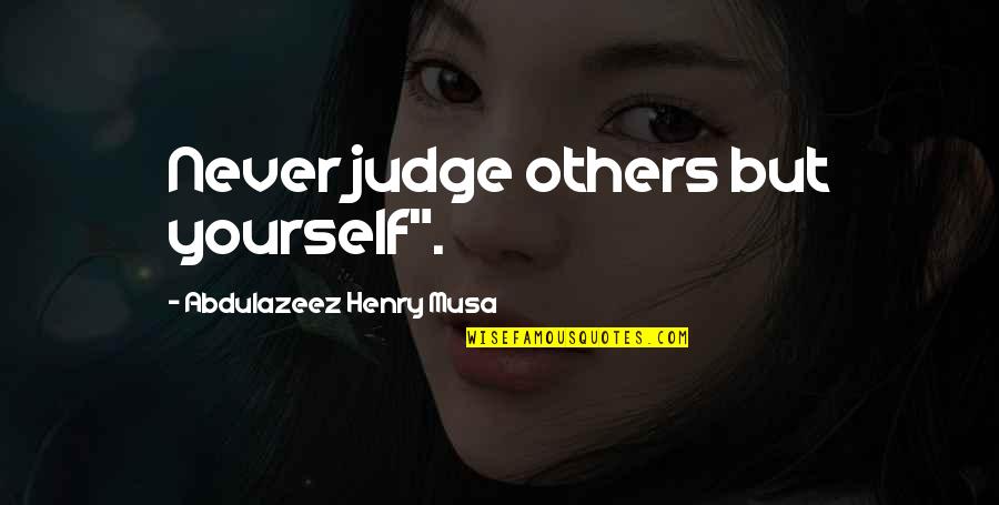 Judge Yourself Not Others Quotes By Abdulazeez Henry Musa: Never judge others but yourself".