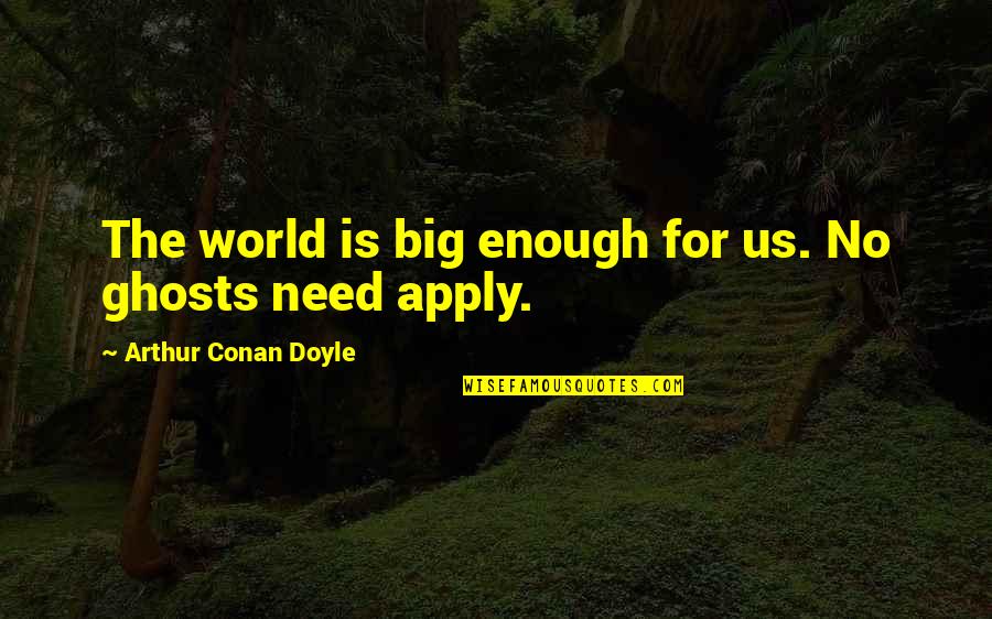 Judge Yourself Not Others Quotes By Arthur Conan Doyle: The world is big enough for us. No Judge Yourself Not Others Quotes By Arthur Conan Doyle: The world is big enough for us. No