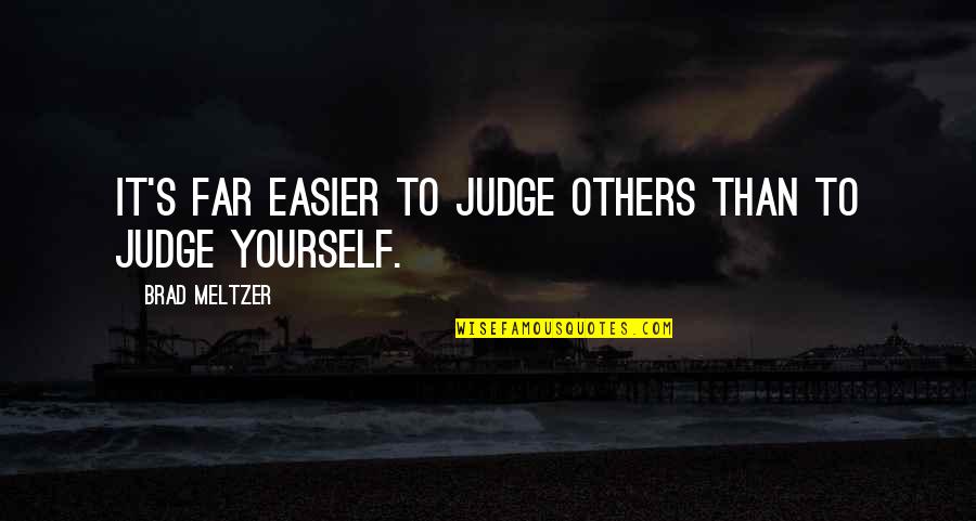 Judge Yourself Not Others Quotes By Brad Meltzer: It's far easier to judge others than to Judge Yourself Not Others Quotes By Brad Meltzer: It's far easier to judge others than to
