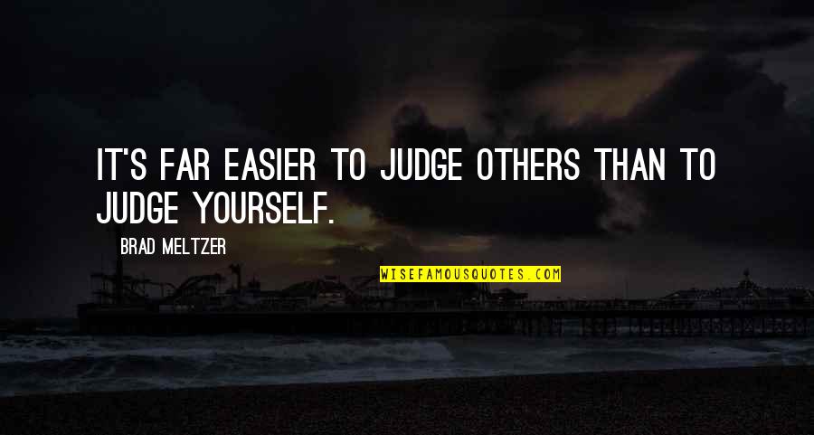 Judge Yourself Not Others Quotes By Brad Meltzer: It's far easier to judge others than to