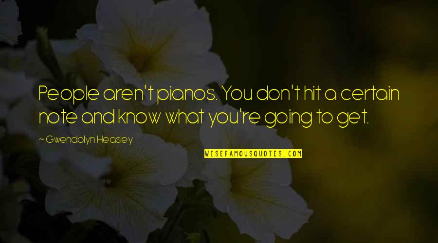 Judge Yourself Not Others Quotes By Gwendolyn Heasley: People aren't pianos. You don't hit a certain