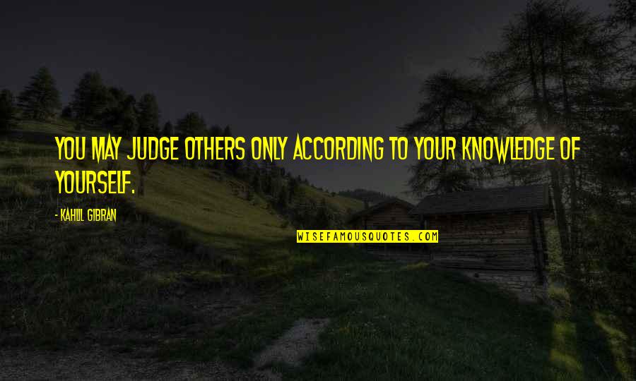 Judge Yourself Not Others Quotes By Kahlil Gibran: You may judge others only according to your