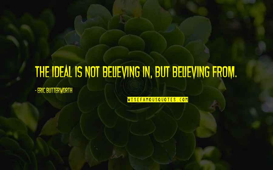 Judged By Society Quotes By Eric Butterworth: The ideal is not believing in, but believing