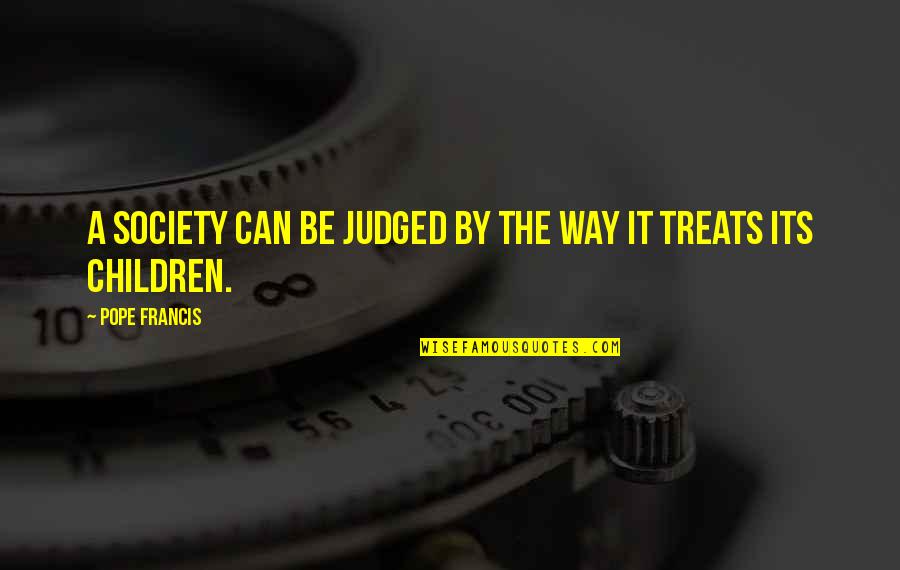 Judged By Society Quotes By Pope Francis: A society can be judged by the way