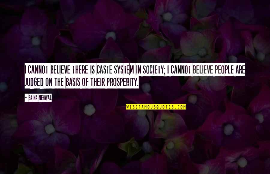 Judged By Society Quotes By Saina Nehwal: I cannot believe there is caste system in
