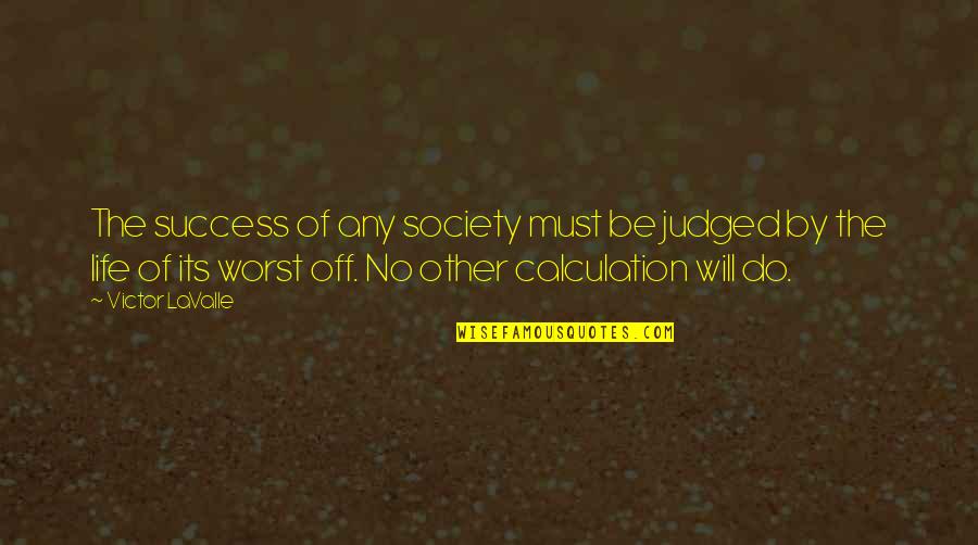 Judged By Society Quotes By Victor LaValle: The success of any society must be judged
