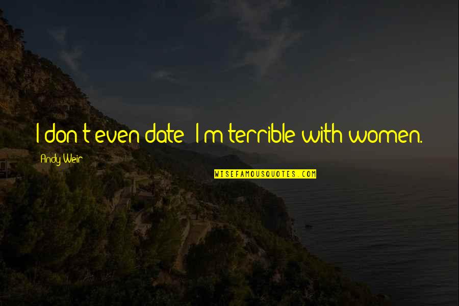 Judged By The Company You Keep Quote Quotes By Andy Weir: I don't even date; I'm terrible with women. Judged By The Company You Keep Quote Quotes By Andy Weir: I don't even date; I'm terrible with women.