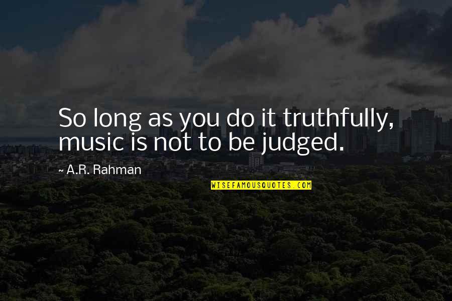 Judged Quotes By A.R. Rahman: So long as you do it truthfully, music