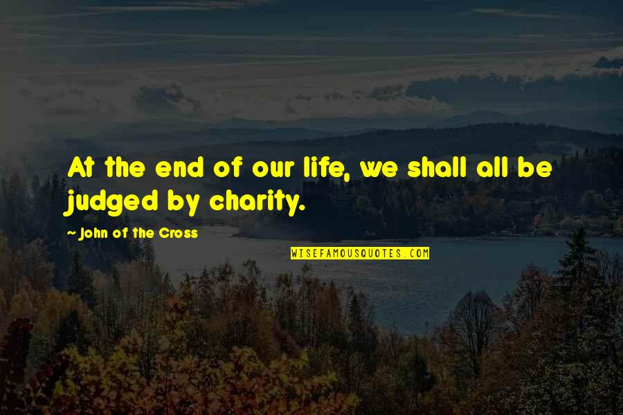 Judged Quotes By John Of The Cross: At the end of our life, we shall