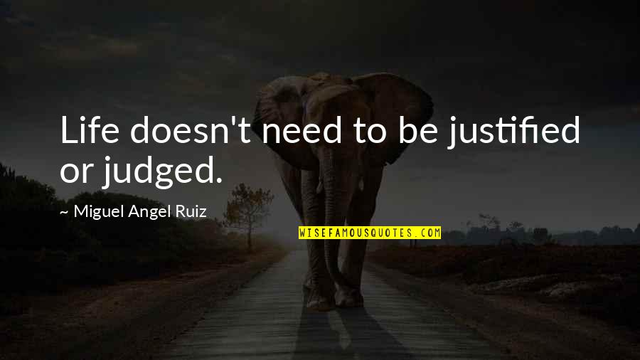 Judged Quotes By Miguel Angel Ruiz: Life doesn't need to be justified or judged.