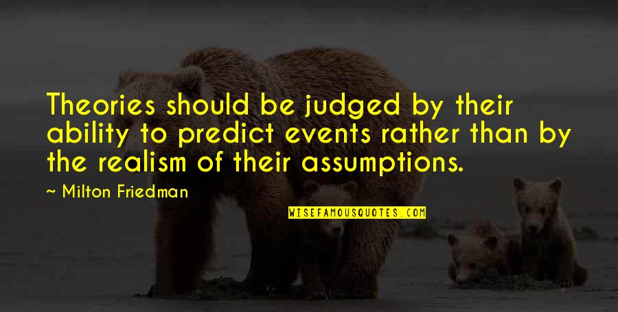 Judged Quotes By Milton Friedman: Theories should be judged by their ability to
