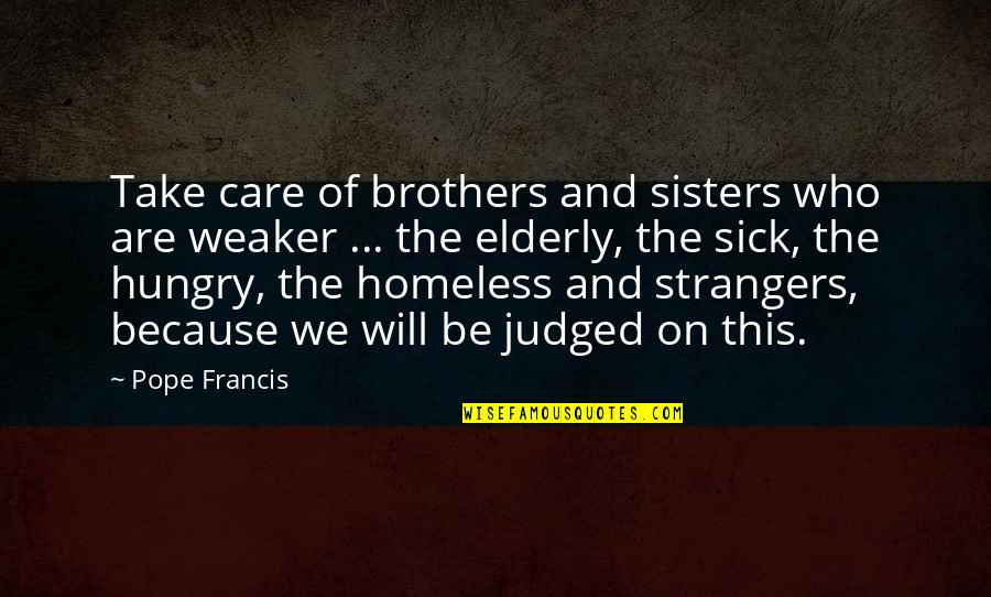 Judged Quotes By Pope Francis: Take care of brothers and sisters who are