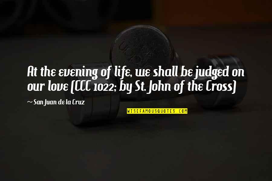Judged Quotes By San Juan De La Cruz: At the evening of life, we shall be