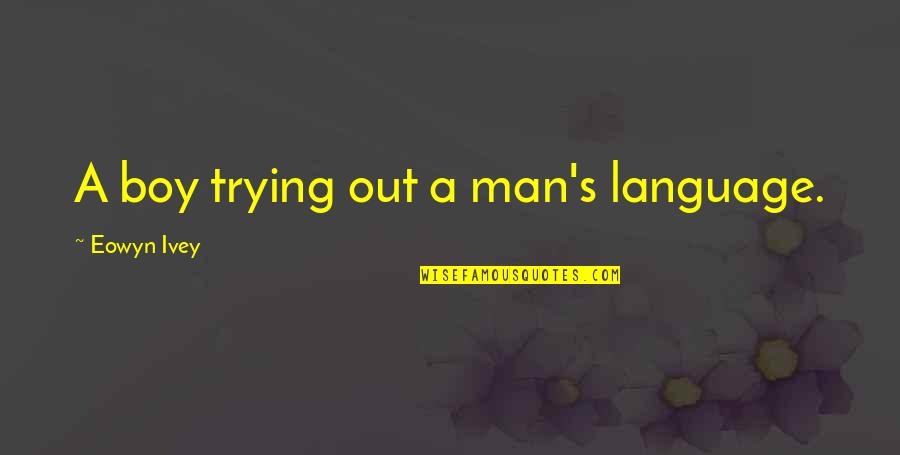 Judgement Day Biblical Quotes By Eowyn Ivey: A boy trying out a man's language. Judgement Day Biblical Quotes By Eowyn Ivey: A boy trying out a man's language.