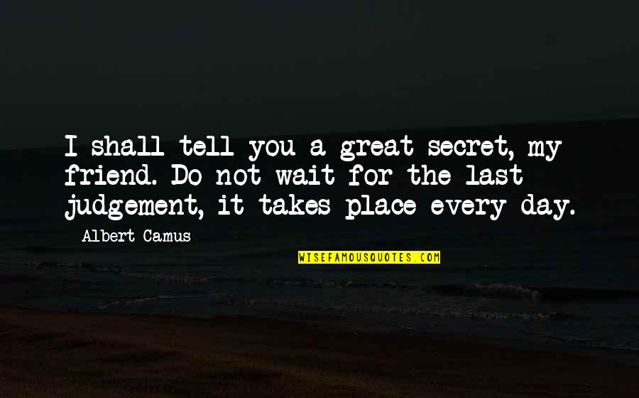 Judgement Day Quotes By Albert Camus: I shall tell you a great secret, my