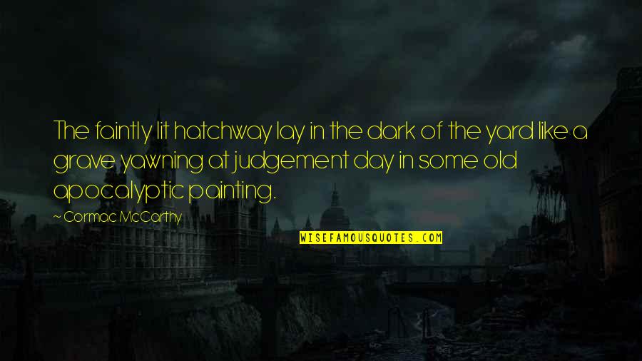 Judgement Day Quotes By Cormac McCarthy: The faintly lit hatchway lay in the dark