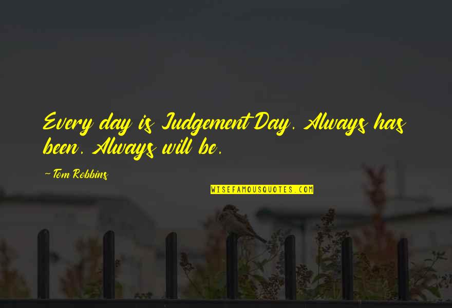 Judgement Day Quotes By Tom Robbins: Every day is Judgement Day. Always has been.