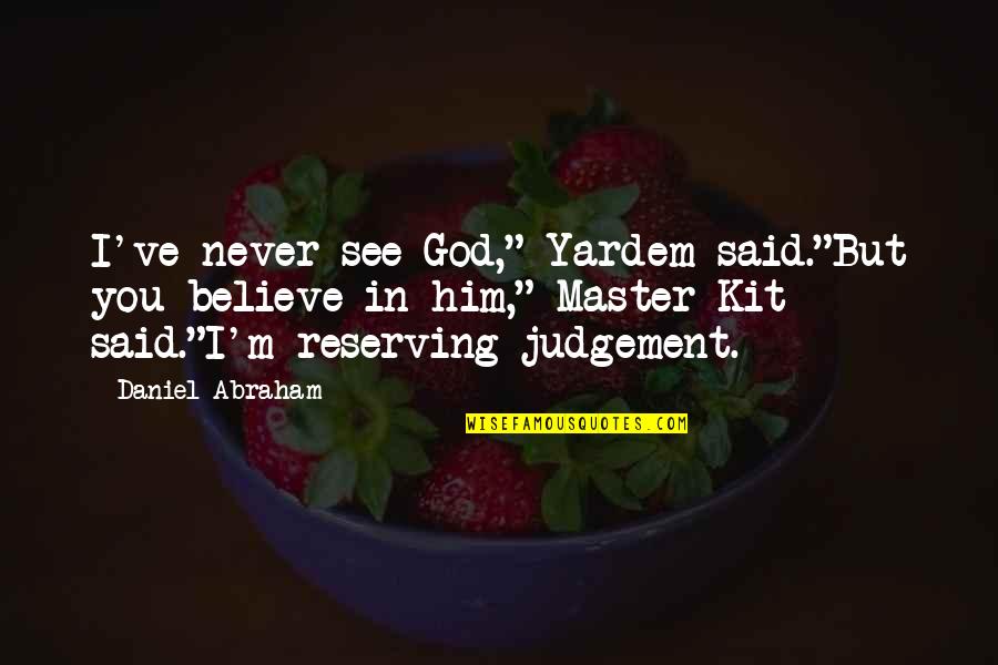 Judgement God Quotes By Daniel Abraham: I've never see God," Yardem said."But you believe Judgement God Quotes By Daniel Abraham: I've never see God," Yardem said."But you believe