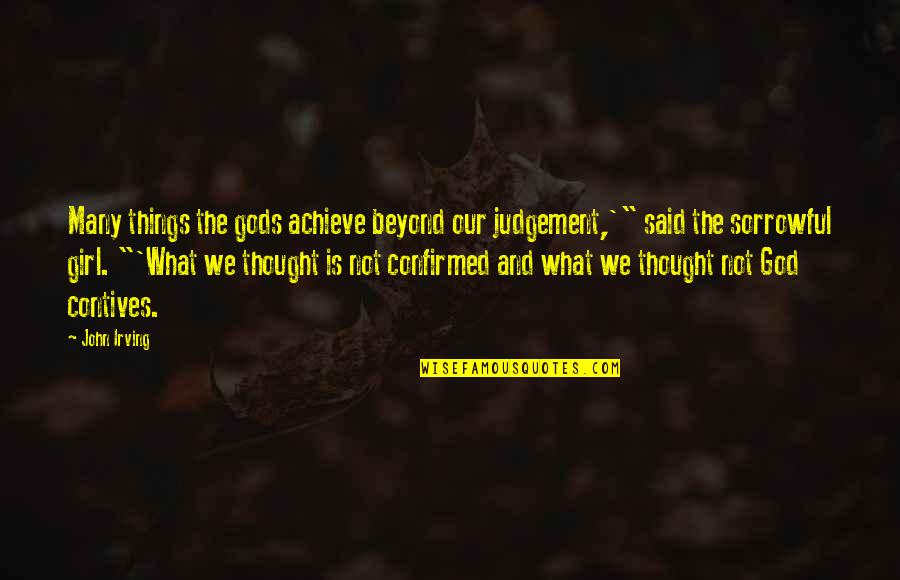 Judgement God Quotes By John Irving: Many things the gods achieve beyond our judgement,'" Judgement God Quotes By John Irving: Many things the gods achieve beyond our judgement,'"