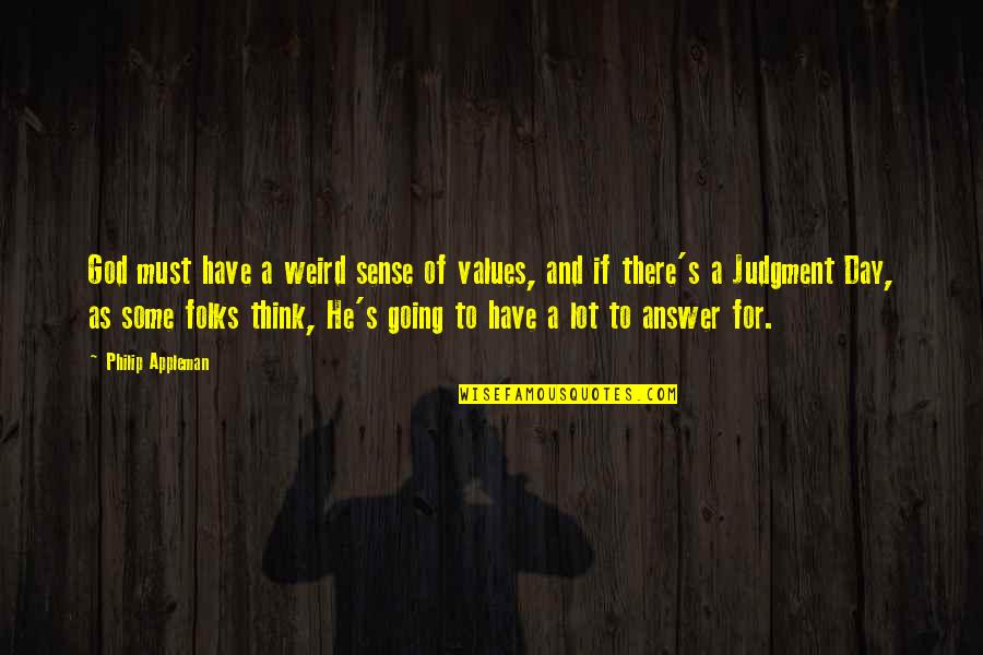 Judgement God Quotes By Philip Appleman: God must have a weird sense of values, Judgement God Quotes By Philip Appleman: God must have a weird sense of values,