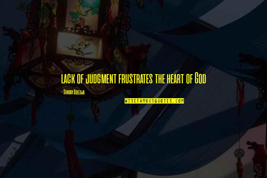 Judgement God Quotes By Sunday Adelaja: lack of judgment frustrates the heart of God Judgement God Quotes By Sunday Adelaja: lack of judgment frustrates the heart of God