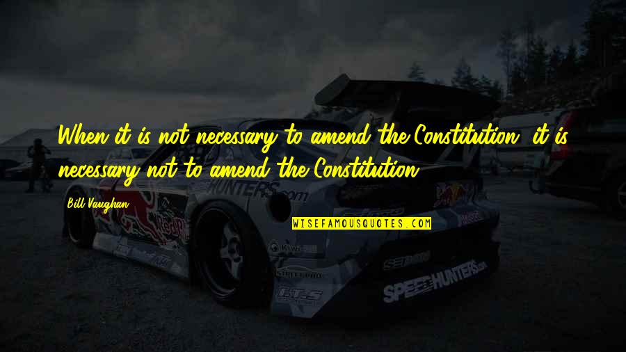 Judgement Inspiring Quotes By Bill Vaughan: When it is not necessary to amend the Judgement Inspiring Quotes By Bill Vaughan: When it is not necessary to amend the