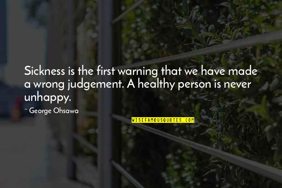 Judgement Is Wrong Quotes By George Ohsawa: Sickness is the first warning that we have