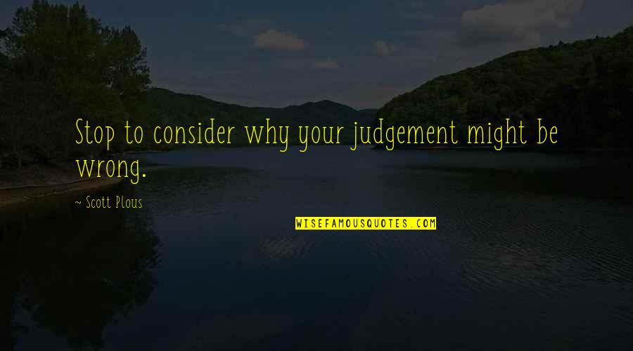 Judgement Is Wrong Quotes By Scott Plous: Stop to consider why your judgement might be