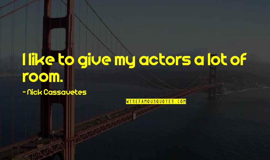Judgement Of God Quotes By Nick Cassavetes: I like to give my actors a lot Judgement Of God Quotes By Nick Cassavetes: I like to give my actors a lot