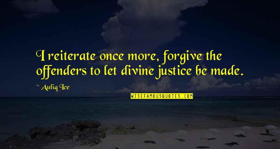 Judgement Of Others Quotes By Auliq Ice: I reiterate once more, forgive the offenders to