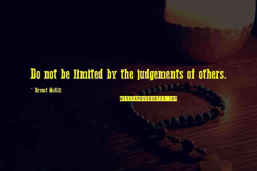 Judgement Of Others Quotes By Bryant McGill: Do not be limited by the judgements of