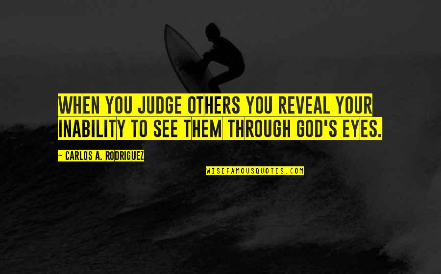 Judgement Of Others Quotes By Carlos A. Rodriguez: When you judge others you reveal your inability