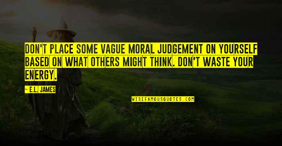 Judgement Of Others Quotes By E.L. James: Don't place some vague moral judgement on yourself