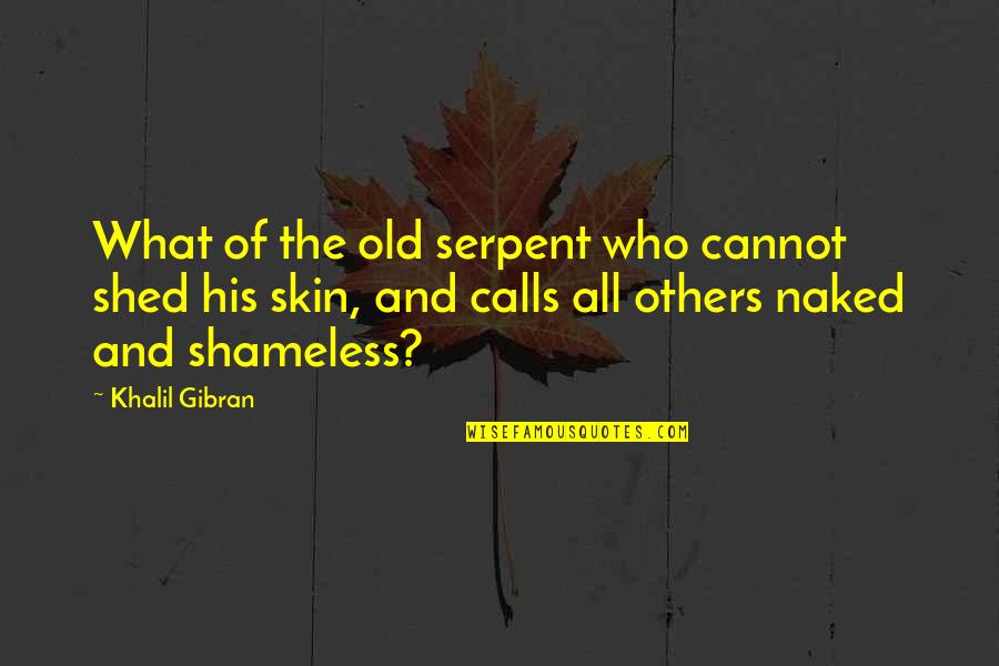Judgement Of Others Quotes By Khalil Gibran: What of the old serpent who cannot shed