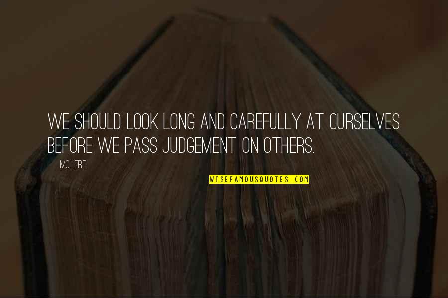 Judgement Of Others Quotes By Moliere: We should look long and carefully at ourselves