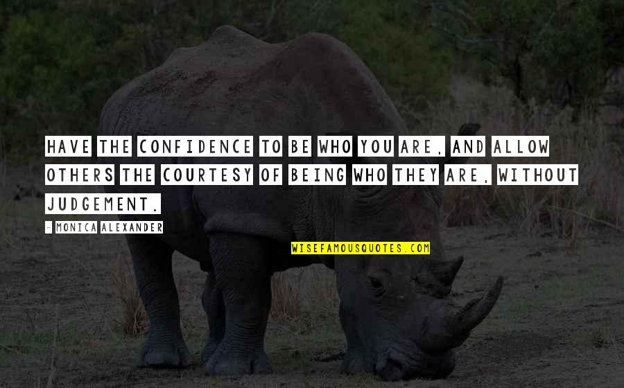 Judgement Of Others Quotes By Monica Alexander: Have the confidence to be who you are,