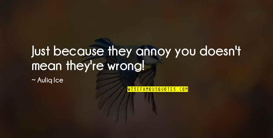 Judgement On Others Quotes By Auliq Ice: Just because they annoy you doesn't mean they're