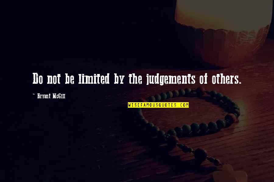 Judgement On Others Quotes By Bryant McGill: Do not be limited by the judgements of