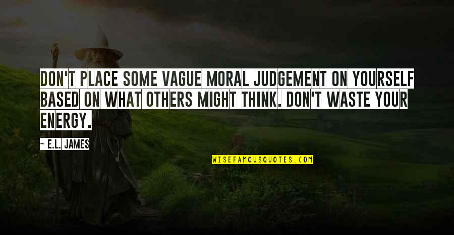 Judgement On Others Quotes By E.L. James: Don't place some vague moral judgement on yourself