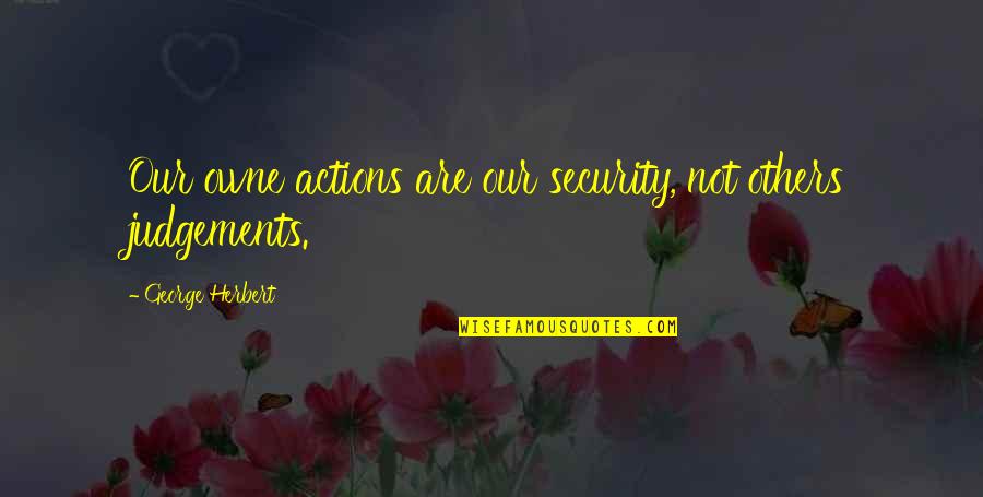 Judgement On Others Quotes By George Herbert: Our owne actions are our security, not others
