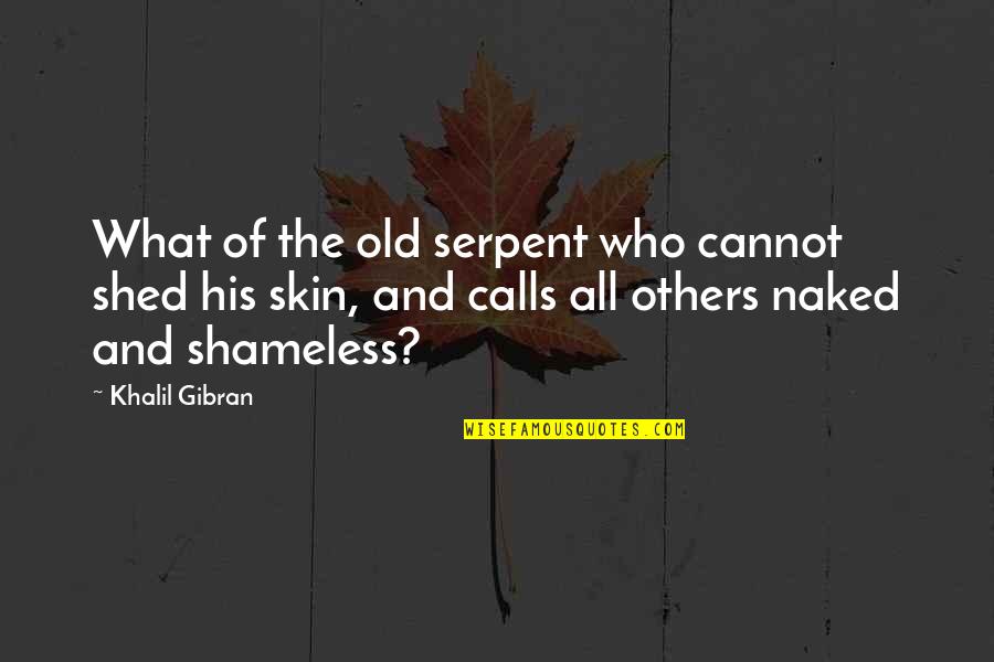 Judgement On Others Quotes By Khalil Gibran: What of the old serpent who cannot shed
