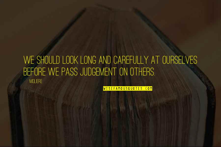 Judgement On Others Quotes By Moliere: We should look long and carefully at ourselves