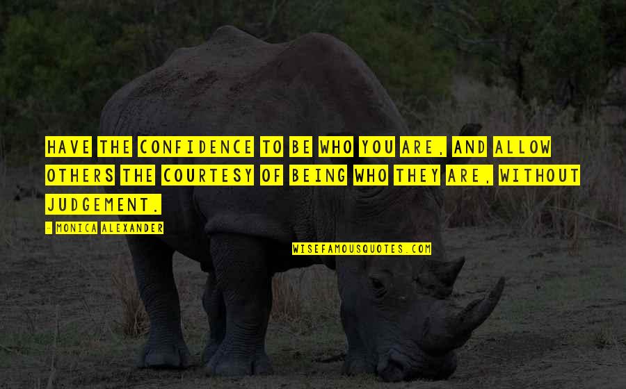 Judgement On Others Quotes By Monica Alexander: Have the confidence to be who you are,