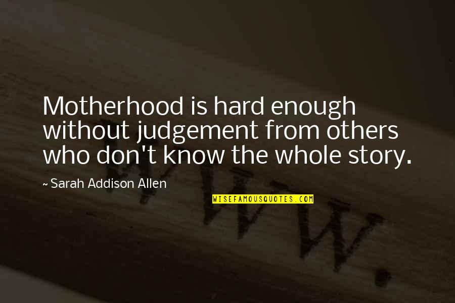 Judgement On Others Quotes By Sarah Addison Allen: Motherhood is hard enough without judgement from others