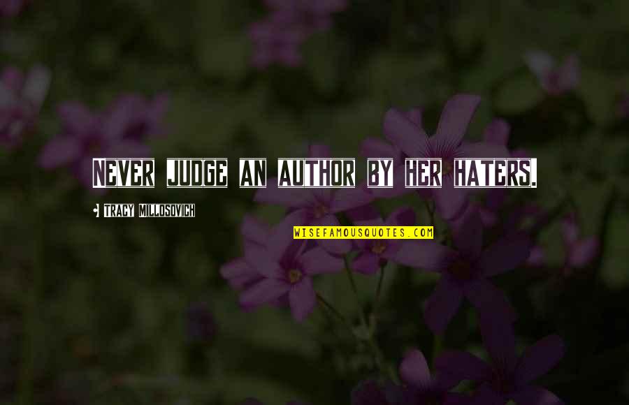 Judgement Quote Quotes By Tracy Millosovich: Never judge an author by her haters. Judgement Quote Quotes By Tracy Millosovich: Never judge an author by her haters.