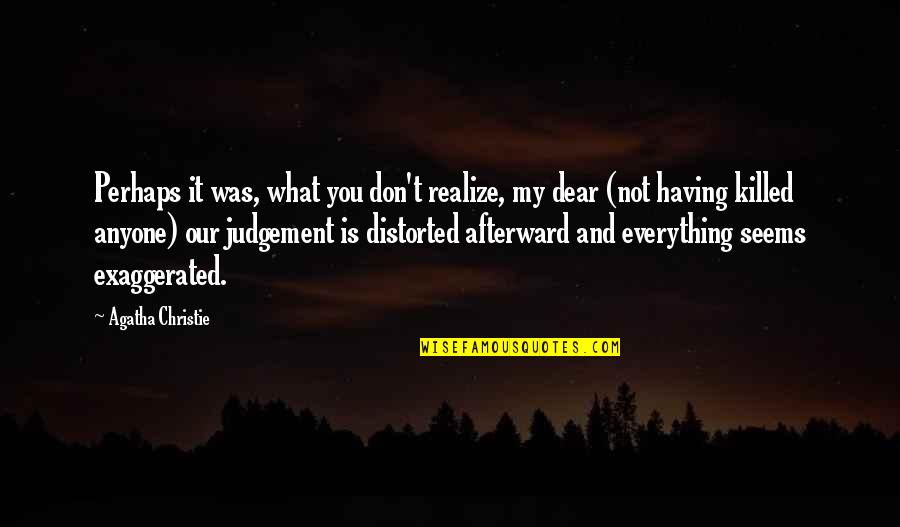 Judgement Quotes By Agatha Christie: Perhaps it was, what you don't realize, my