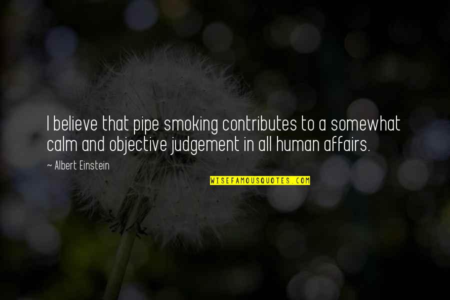 Judgement Quotes By Albert Einstein: I believe that pipe smoking contributes to a