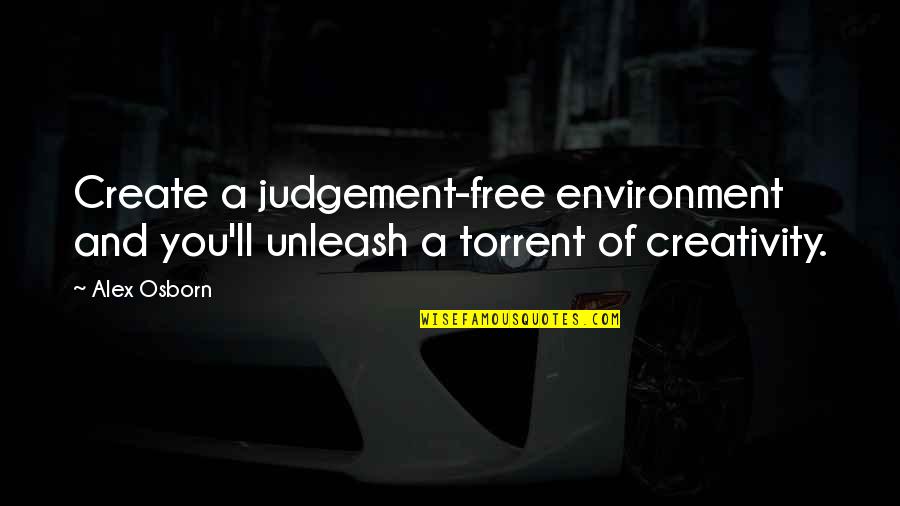 Judgement Quotes By Alex Osborn: Create a judgement-free environment and you'll unleash a