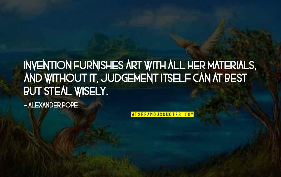 Judgement Quotes By Alexander Pope: Invention furnishes Art with all her materials, and